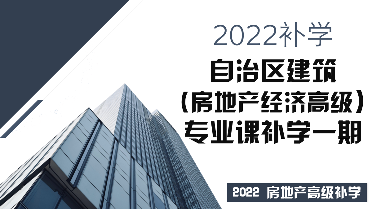 2022补学-房地产高级-自治区建筑专业课补学一期